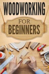 Woodworking for Beginners: The Ultimate Woodworking Guide and Projects for Beginners!