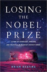Losing the Nobel Prize: A Story of Cosmology, Ambition, and the Perils of Science's Highest Honor