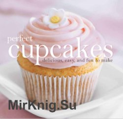 Perfect Cupcakes Delicious, Easy, and Fun to Make