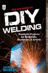 The TAB Guide to DIY Welding: Hands-on Projects for Hobbyists, Handymen, and Artists