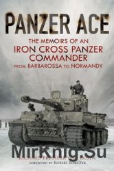 Panzer Ace: The Memoirs of an Iron Cross Panzer Commander from Barbarossa to Normandy