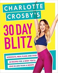 Charlotte Crosbys 30-Day Blitz: Workouts, Tips and Recipes for a Body Youll Love in Less than a Month