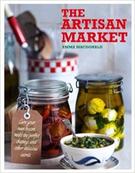 The Artisan Market: Cure Your Own Bacon, Make the Perfect Chutney, and Other Delicious Secrets