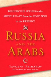 Russia and the Arabs: Behind the Scenes in the Middle East from the Cold War to the Present