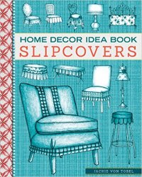 Home Decor Idea Book: Upholstery, Slipcovers, and Seat Cushions