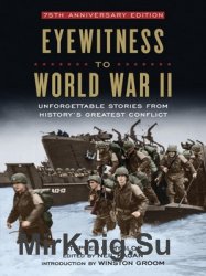 Eyewitness to World War II: Unforgettable Stories From History's Greatest Conflict