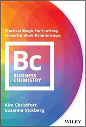 Business Chemistry: Practical Magic for Crafting Powerful Work Relationships
