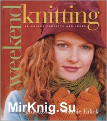 Weekend Knitting. 50 Unique Projects and Ideas