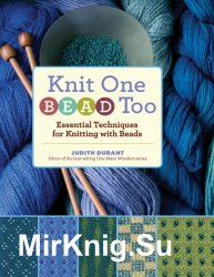 Knit One, Bead Too. Essential Techniques for Knitting with Beads