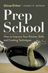 Prep School: How to Improve Your Kitchen Skills and Cooking Techniques