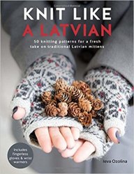 Knit Like a Latvian: 50 Knitting Patterns for a Fresh Take on Traditional Latvian Mittens
