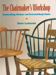 The Chairmaker's Workshop: Handcrafting Windsor and Post-And-Rung Chairs