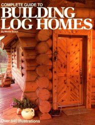 Complete Guide to Building Log Homes: Over 840 illustrations