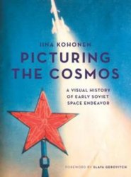 Picturing the Cosmos : A Visual History of Early Soviet Space Endeavor