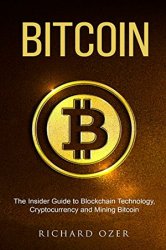 Bitcoin: The Insider Guide to Blockchain Technology, Cryptocurrency, and Mining Bitcoin