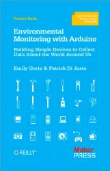 Environmental Monitoring with Arduino: Building Simple Devices to Collect Data About the World Around Us!