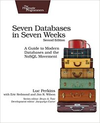 Seven Databases in Seven Weeks: A Guide to Modern Databases and the NoSQL Movement, 2nd Edition