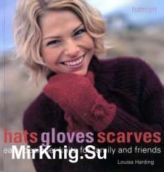 Hats Gloves Scarves. Easy Designer Knits for Family and Friends