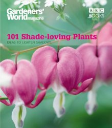 Gardeners World: 101 Shade-Loving Plants: Ideas to Light Up Shadows