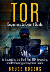 TOR: Beginners to Expert Guide to Accessing the Dark Net, TOR Browsing, and Remaining Anonymous Online
