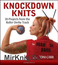 Knockdown Knits. 30 Projects from the Roller Derby Track