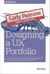 Designing a UX Portfolio: A Practical Guide for Designers, Researchers, Content Strategists, and Developers (Early Release)