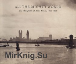 All the Mighty World: The Photographs of Roger Fenton, 18521860