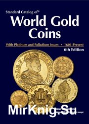 Standard Catalog of World Gold Coins 1601-Present. 6th Edition