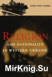 Religion and Nationality in Western Ukraine: The Greek Catholic Church and the Ruthenian National Movement in Galicia, 18671900