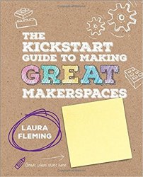 The Kickstart Guide to Making GREAT Makerspaces