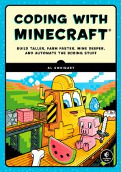 Coding with Minecraft: Build Taller, Farm Faster, Mine Deeper, and Automate the Boring Stuff (+code)
