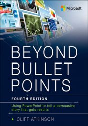 Beyond Bullet Points: Using PowerPoint to tell a compelling story that gets results, 4th Edition