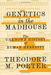 Genetics in the Madhouse: The Unknown History of Human Heredity