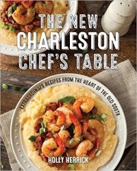 The New Charleston Chef's Table: Extraordinary Recipes From the Heart of the Old South
