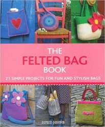 The Felted Bag Book: 21 Simple Projects for Every Occasion