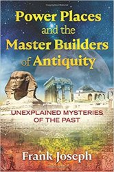 Power Places and the Master Builders of Antiquity: Unexplained Mysteries of the Past