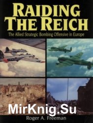 Raiding the Reich: The Allied Strategic Bombing Offensive in Europe