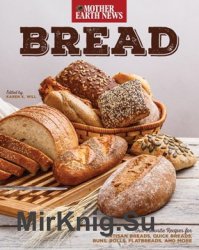 Bread by Mother Earth News: Our Favorite Recipes for Artisan Breads, Quick Breads, Buns, Rolls, Flatbreads, and More