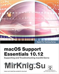 macOS Support Essentials 10.12 - Apple Pro Training Series: Supporting and Troubleshooting macOS Sierra (1st Edition)