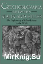 Czechoslovakia between Stalin and Hitler: The Diplomacy of Edvard Benes in the 1930s