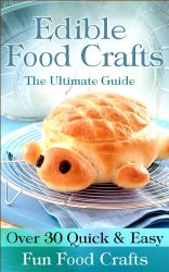 Edible Food Crafts. The Ultimate Guide