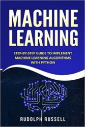 Machine Learning: Step-by-Step Guide To Implement Machine Learning Algorithms with Python