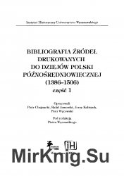 Bibliografia zrodel drukowanych do dziejow Polski poznosredniowiecznej (1386-1506), czesc 1