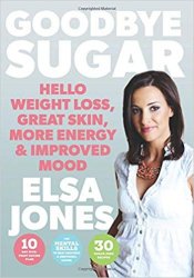 Goodbye Sugar: Hello Weight Loss, Great Skin, More Energy and Improved Mood