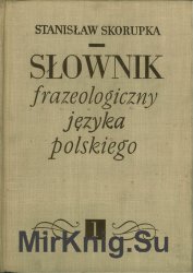 Slownik frazeologiczny jezyka polskiego. Tom 1 (1967)