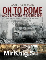 On to Rome: Anzio and Victory at Cassino 1944 (Images of War)