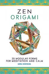 Zen Origami: 20 Modular Forms for Meditation and Calm: 400 sheets of origami paper in 10 unique designs included!