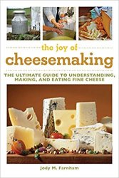 The Joy of Cheesemaking: The Ultimate Guide to Understanding, Making, and Eating Fine Cheese