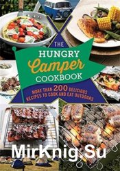 The Hungry Camper Cookbook: More Than 200 Delicious Recipes to Cook and Eat Outdoors (The Hungry Cookbooks)