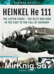 Heinkel He 111: The Latter Years - the Blitz and War in the East to the Fall of Germany